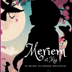 Meriem et Mia, Tome 1: Le secret du monde tentateur: Une aventure fantastique qui enseigne courage et confiance aux enfants