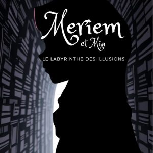 Meriem et Mia, Tome 2: Le labyrinthe des illusions: Une aventure fantastique qui enseigne courage et confiance aux enfants de 8 à 13 ans